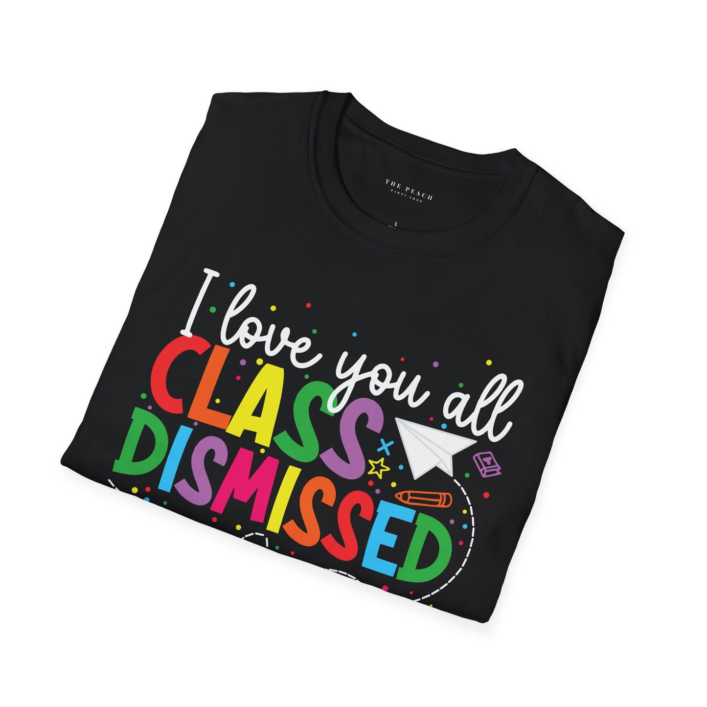 Rainbow I Love You All, CLASS DISMISSED Unisex Soft Style T-shirt
