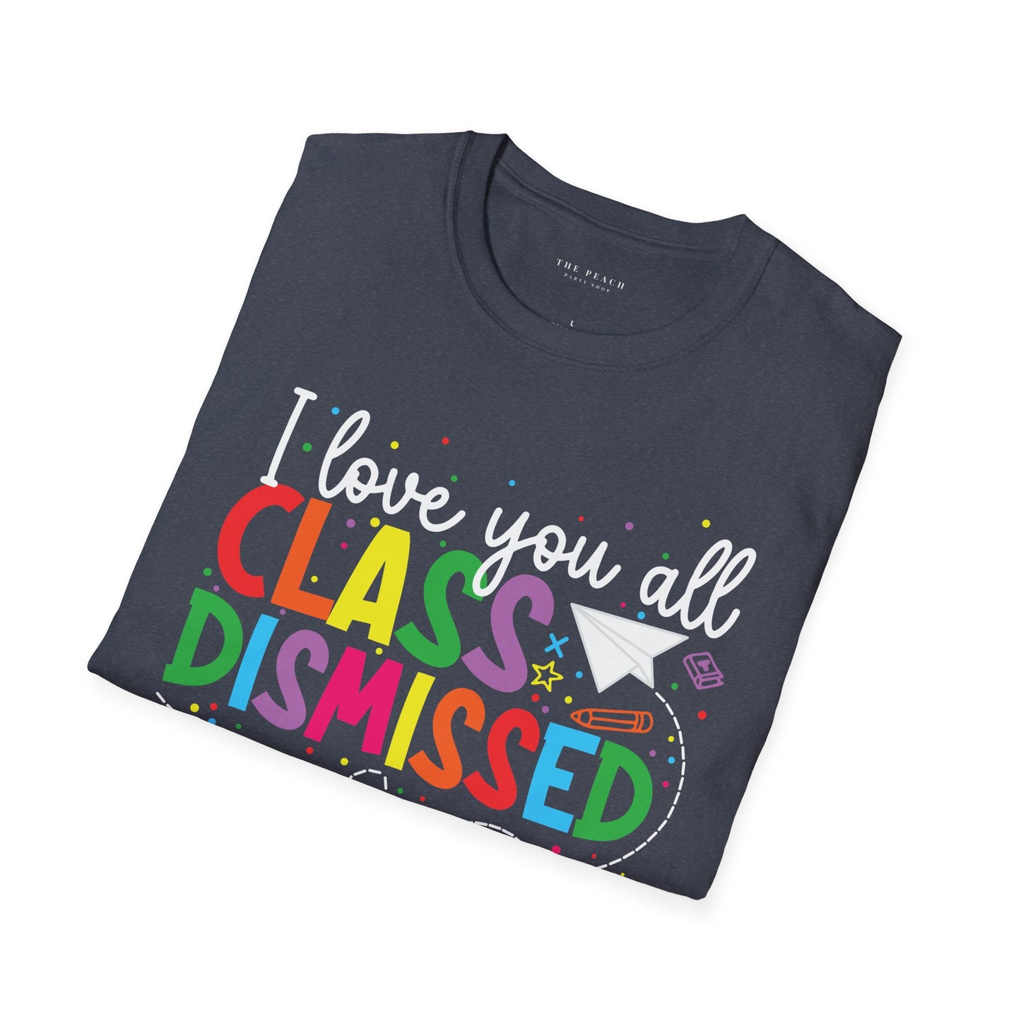 Rainbow I Love You All, CLASS DISMISSED Unisex Soft Style T-shirt