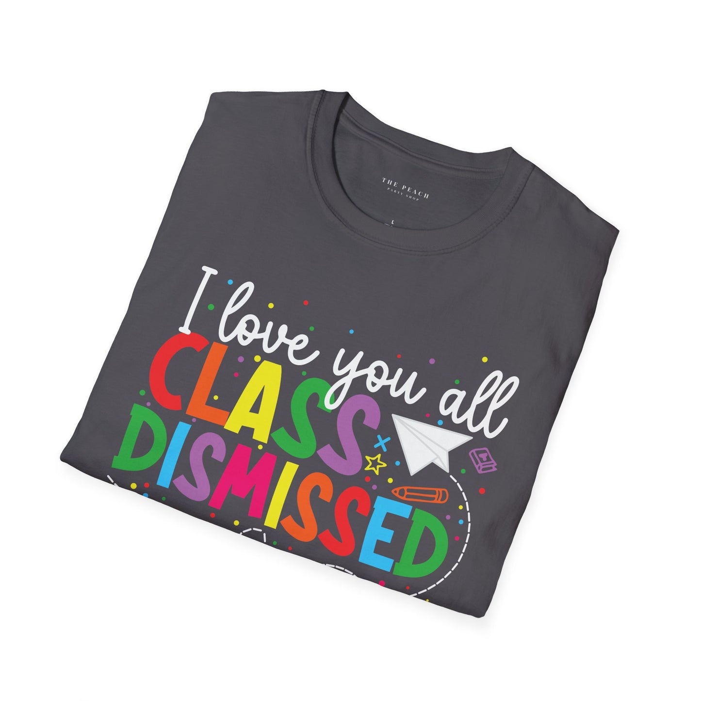 Rainbow I Love You All, CLASS DISMISSED Unisex Soft Style T-shirt