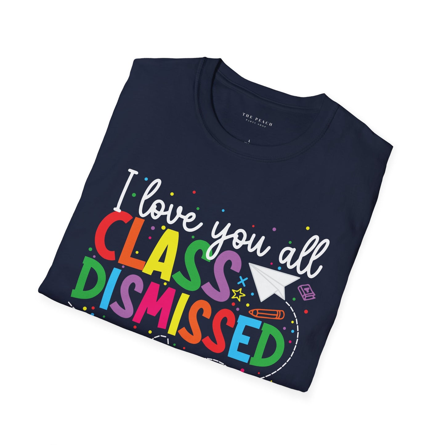 Rainbow I Love You All, CLASS DISMISSED Unisex Soft Style T-shirt